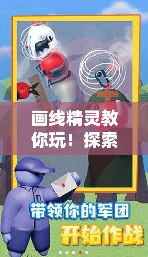 画线精灵教你玩！探索虚拟世界的妙趣，创意无限，趣味十足——一探究竟的奇妙之旅！